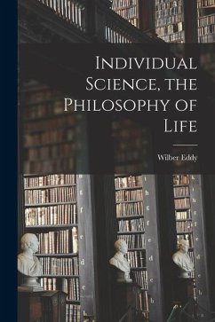 Individual Science, the Philosophy of Life [microform] - Eddy, Wilber