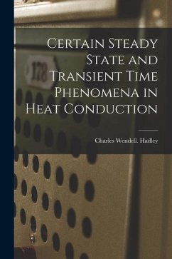 Certain Steady State and Transient Time Phenomena in Heat Conduction - Hadley, Charles Wendell