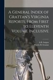 A General Index of Grattan's Virginia Reports, From First to Eleventh Volume Inclusive