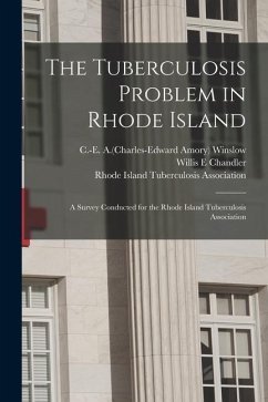 The Tuberculosis Problem in Rhode Island: a Survey Conducted for the Rhode Island Tuberculosis Association - Chandler, Willis E.