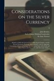 Considerations on the Silver Currency: Relative to Both the General Evil as Affecting the Empire, and the Present Enormous Particular Evil in Ireland: