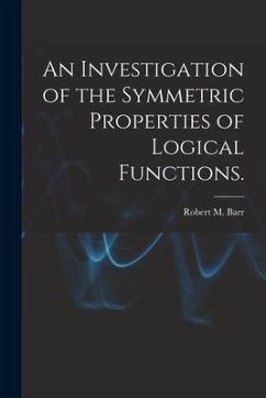 An Investigation of the Symmetric Properties of Logical Functions. - Barr, Robert M.