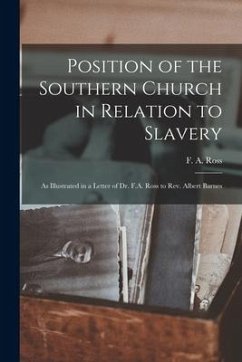 Position of the Southern Church in Relation to Slavery: as Illustrated in a Letter of Dr. F.A. Ross to Rev. Albert Barnes