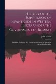 History of the Suppression of Infanticide in Western India Under the Government of Bombay: Including Notices of the Provinces and Tribes in Which the