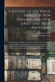 A History of the Willis Family of New England and New Jersey and Their Ancestors: Comprising the Families of Farrand, Ball, Kitchell, Cook, Ward, Fair