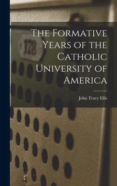 The Formative Years of the Catholic University of America - Ellis, John Tracy