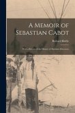 A Memoir of Sebastian Cabot [microform]: With a Review of the History of Maritime Discovery