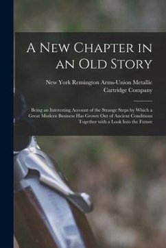 A New Chapter in an Old Story: Being an Interesting Account of the Strange Steps by Which a Great Modern Business Has Grown out of Ancient Conditions