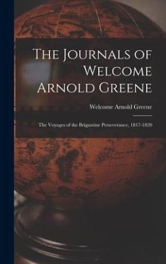 The Journals of Welcome Arnold Greene: the Voyages of the Brigantine Perseverance, 1817-1820 - Greene, Welcome Arnold