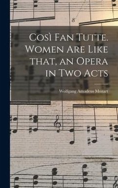Così Fan Tutte. Women Are Like That, an Opera in Two Acts - Mozart, Wolfgang Amadeus