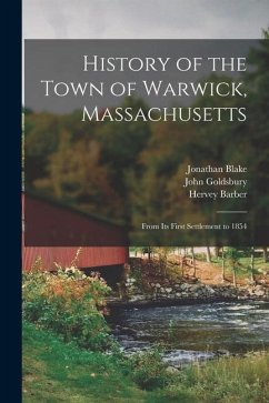History of the Town of Warwick, Massachusetts: From Its First Settlement to 1854 - Blake, Jonathan; Goldsbury, John; Barber, Hervey