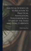 Nautical Science in Its Relation to Practical Navigation, Together With a Study of the Tides and Tidal Currents