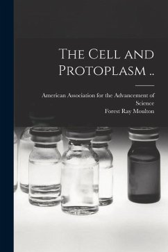 The Cell and Protoplasm .. - Moulton, Forest Ray