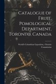 Catalogue of Fruit, Pomological Department, Toronto, Canada [microform]