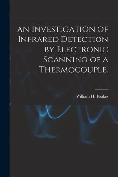 An Investigation of Infrared Detection by Electronic Scanning of a Thermocouple. - Boakes, William H.