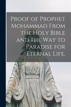 Proof of Prophet Mohammad From the Holy Bible and the Way to Paradise for Eternal Life. - Anonymous