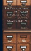 The Development of Chinese Libraries Under the Ch'ing Dynasty, 1644-1911
