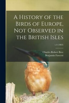 A History of the Birds of Europe, Not Observed in the British Isles; v.4 (1863) - Bree, Charles Robert