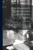 One Hundred Years of New Hampshire Surgery: a Brief Sketch of the Life and Work of New Hampshire Surgeons From 1800-1900, Read Before the New Hampshir