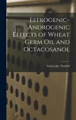 Estrogenic-androgenic Effects of Wheat Germ Oil and Octacosanol - Neufeld, Gaylen Jay