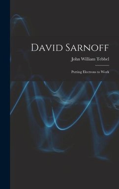 David Sarnoff: Putting Electrons to Work - Tebbel, John William