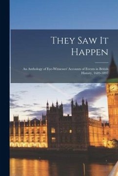 They Saw It Happen: an Anthology of Eye-witnesses' Accounts of Events in British History, 1689-1897 - Anonymous