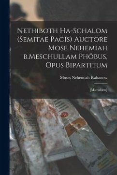 Nethiboth Ha-schalom (Semitae Pacis) Auctore Mose Nehemiah B.Meschullam Phöbus, Opus Bipartitum: [microform] - Kahanow, Moses Nehemiah