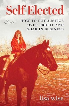 Self-Elected: How to Put Justice Over Profit and Soar in Business - Wise, Lisa
