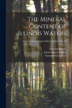 The Mineral Content of Illinois Waters; Illinois State Geological Survey Bulletin No. 10 - Bartow, Edward; Udden, Johan August; Parr, Samuel Wilson