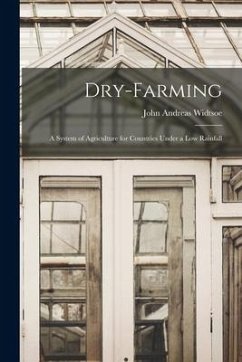 Dry-farming: a System of Agriculture for Countries Under a Low Rainfall - Widtsoe, John Andreas