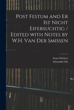 Post Festum and Er Ist Nicht Eifersuchtig / Edited With Notes by W.H. Van Der Smissen - Wichert, Ernst; Elz, Alexander