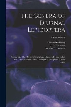 The Genera of Diurnal Lepidoptera: Comprising Their Generic Characters, a Notice of Their Habits and Transformations, and a Catalogue of the Species o - Doubleday, Edward