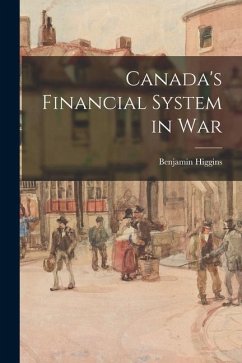 Canada's Financial System in War - Higgins, Benjamin