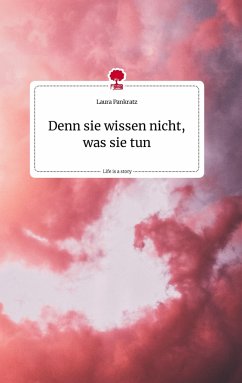 Denn sie wissen nicht, was sie tun. Life is a Story - story.one - Pankratz, Laura