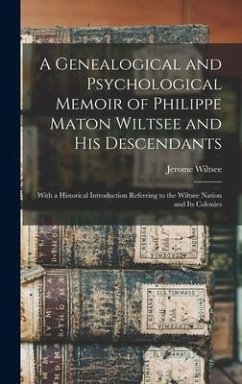 A Genealogical and Psychological Memoir of Philippe Maton Wiltsee and His Descendants: With a Historical Introduction Referring to the Wiltsee Nation - Wiltsee, Jerome