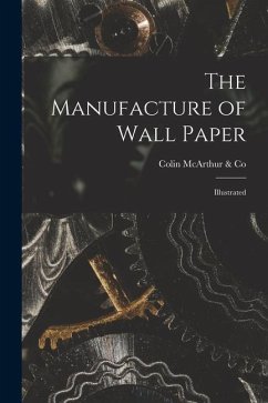 The Manufacture of Wall Paper [microform]: Illustrated