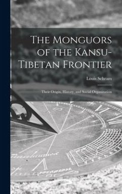 The Monguors of the Kansu-Tibetan Frontier: Their Origin, History, and Social Organization - Schram, Louis