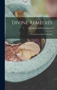 Divine Remedies: a Textbook on Spiritual Healing - Schobert, Theodosia DeWitt