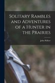 Solitary Rambles and Adventures of a Hunter in the Prairies [microform]