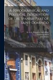 A Topographical and Political Description of the Spanish Part of Saint-Domingo: Containing, General Observations on the Climate, Population, and Produ