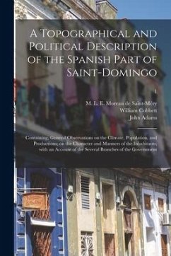 A Topographical and Political Description of the Spanish Part of Saint-Domingo: Containing, General Observations on the Climate, Population, and Produ - Cobbett, William