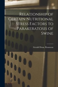 Relationship of Certain Nutritional Stress Factors to Parakeratosis of Swine - Rousseau, Gerald Dean