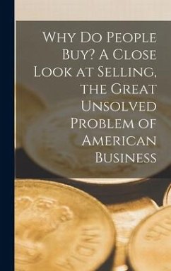 Why Do People Buy? A Close Look at Selling, the Great Unsolved Problem of American Business - Anonymous
