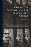 Character Sketches, or, The Blackboard Mirror [microform]: a Series of Illustrated Discussions Depicting Those Peculiarities of Character Which Contri