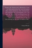 Viajes De Francisco Bernier, Con La Descripción De Los Estados Del Gran Mogol, Del Indostán, Del Reino De Cachemira, Etc. En Que Se Trata De Las Rique