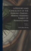 A History and Genealogy of the Herring-Haring-Hering-Harring Family of Pennsylvania; Volume 1