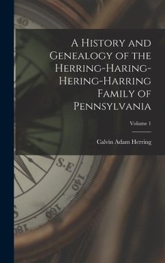 A History and Genealogy of the Herring-Haring-Hering-Harring Family of Pennsylvania; Volume 1 - Herring, Calvin Adam