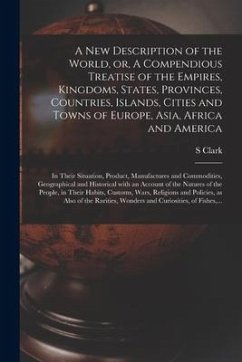 A New Description of the World, or, A Compendious Treatise of the Empires, Kingdoms, States, Provinces, Countries, Islands, Cities and Towns of Europe - Clark, S.