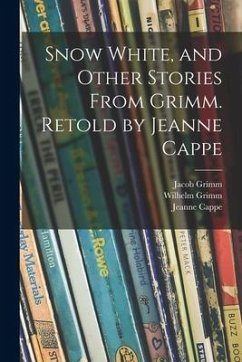 Snow White, and Other Stories From Grimm. Retold by Jeanne Cappe - Grimm, Jacob; Grimm, Wilhelm; Cappe, Jeanne