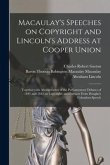 Macaulay's Speeches on Copyright and Lincoln's Address at Cooper Union: Together With Abridgements of the Parliamentary Debates of 1841 and 1842 on Co